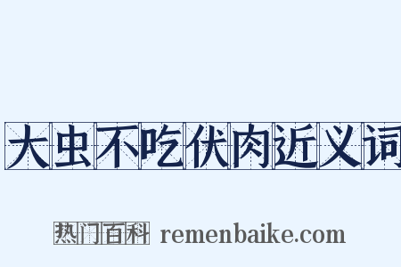 大虫不吃伏肉近义词是什么意思的图片